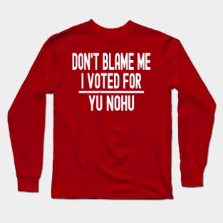 Don't Blame Me I Voted For Yu Nohu Long Sleeve T-Shirt